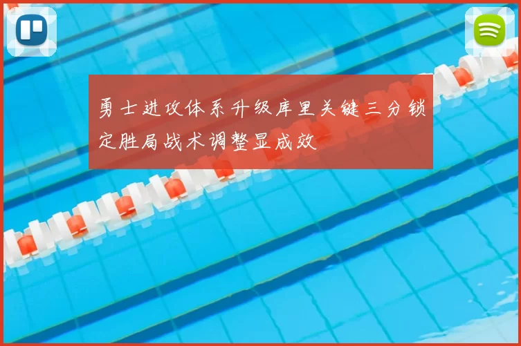 勇士进攻体系升级库里关键三分锁定胜局战术调整显成效