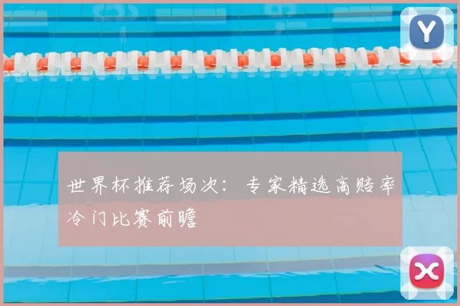 世界杯推荐场次：专家精选高赔率冷门比赛前瞻