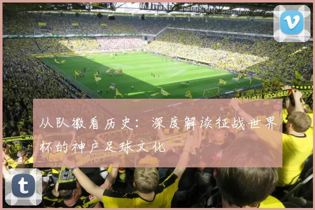 从队徽看历史：深度解读征战世界杯的神户足球文化