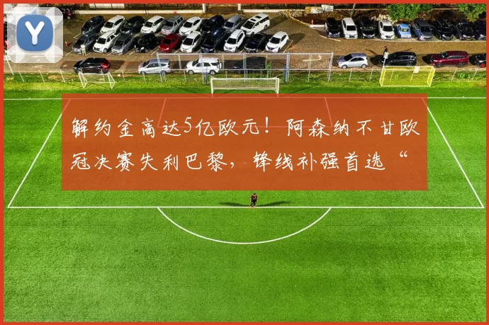 解约金高达5亿欧元！阿森纳不甘欧冠决赛失利巴黎，锋线补强首选“小蜘蛛”_阿尔瓦雷斯_马德里竞技_马德里竞技