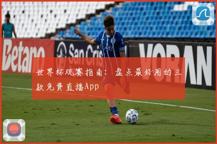 世界杯观赛指南:盘点最好用的三款免费直播App