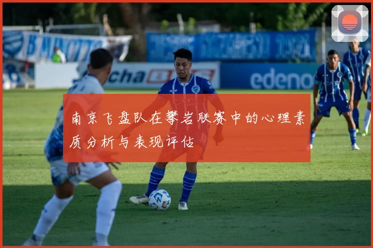 南京飞盘队在攀岩联赛中的心理素质分析与表现评估