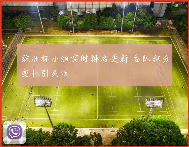 欧洲杯小组实时排名更新 各队积分变化引关注