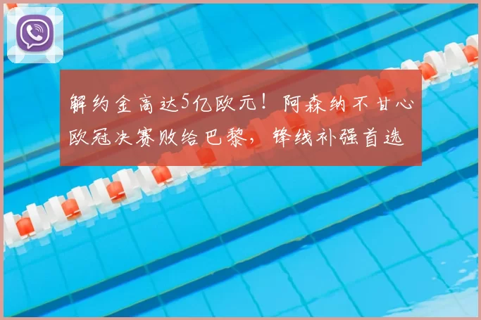 解约金高达5亿欧元!阿森纳不甘心欧冠决赛败给巴黎,锋线补强首选小蜘蛛_阿尔瓦雷斯_马竞_本赛季
