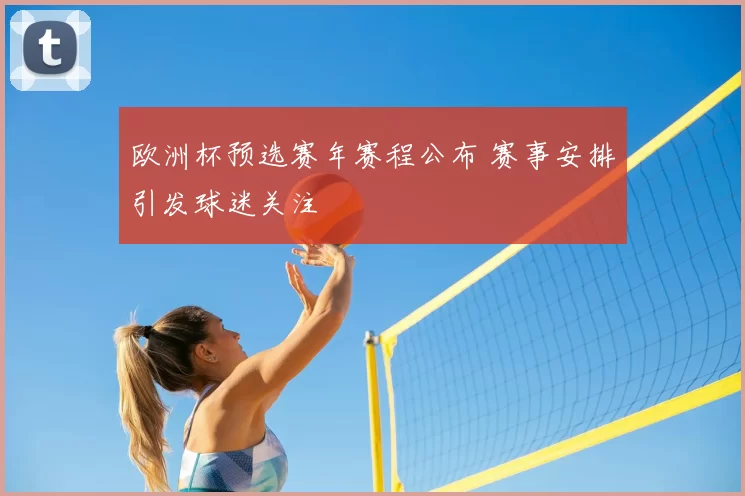 欧洲杯预选赛年赛程公布 赛事安排引发球迷关注