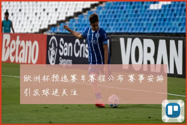 欧洲杯预选赛年赛程公布 赛事安排引发球迷关注