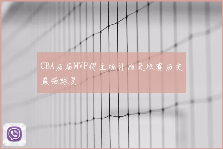 CBA历届MVP得主统计谁是联赛历史最强球员